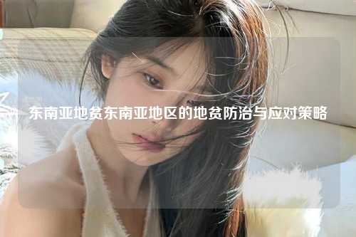 东南亚地贫东南亚地区的地贫防治与应对策略