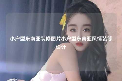 小户型东南亚装修图片小户型东南亚风情装修设计