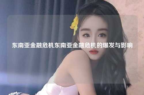 东南亚金融危机东南亚金融危机的爆发与影响