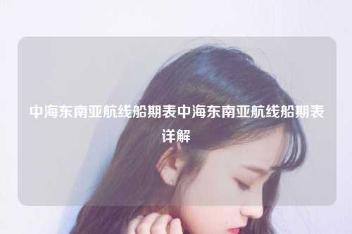 中海东南亚航线船期表中海东南亚航线船期表详解