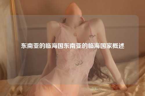 东南亚的临海国东南亚的临海国家概述